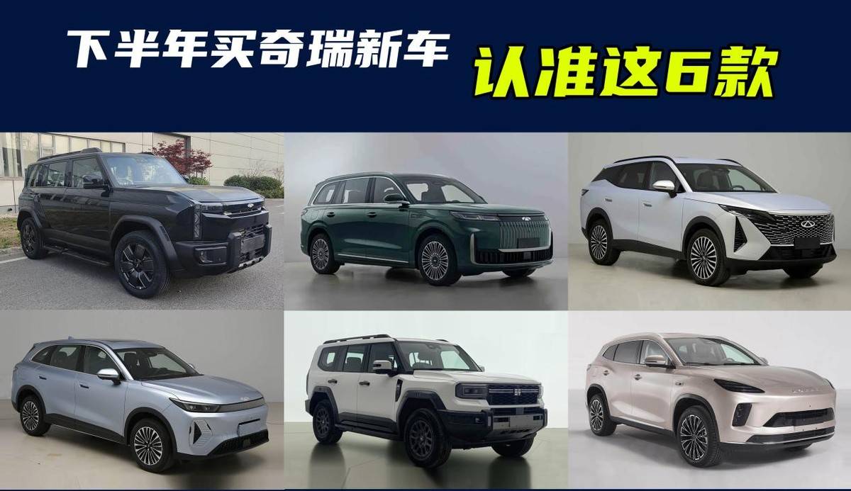 想買奇瑞的注意!下半年奇瑞將有6款新車上市,都是狠角色